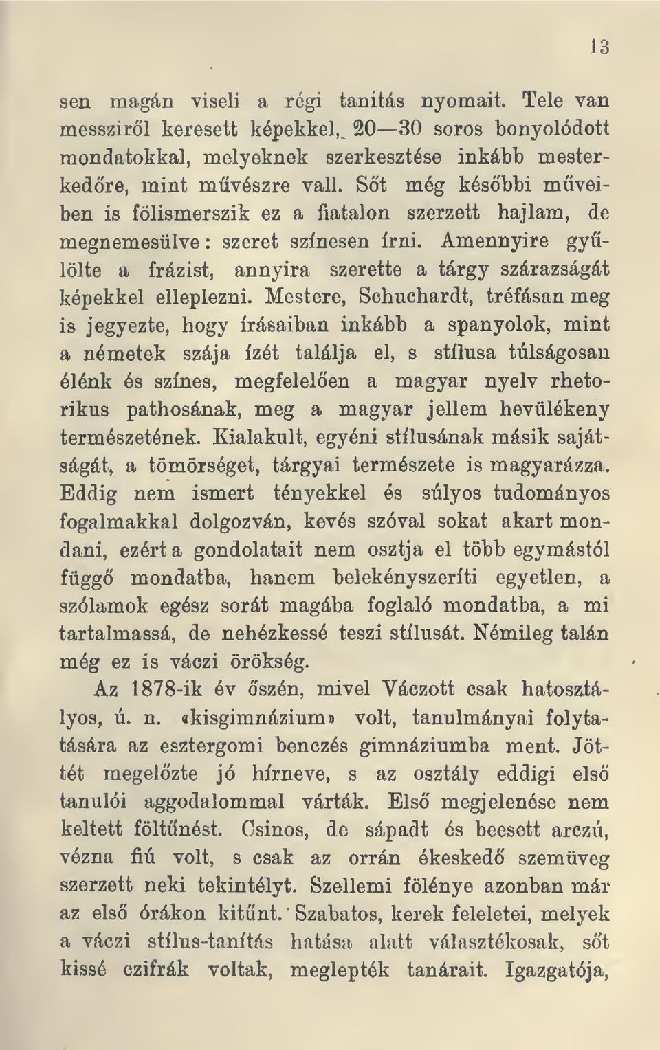 Mestere, Schuchardt, tréfásan meg is jegyezte, hogy írásaiban inkább a spanyolok, mint a németek szája ízét találja el, s stílusa túlságosan élénk és színes, megfelelen a magyar nyelv rhetorikus