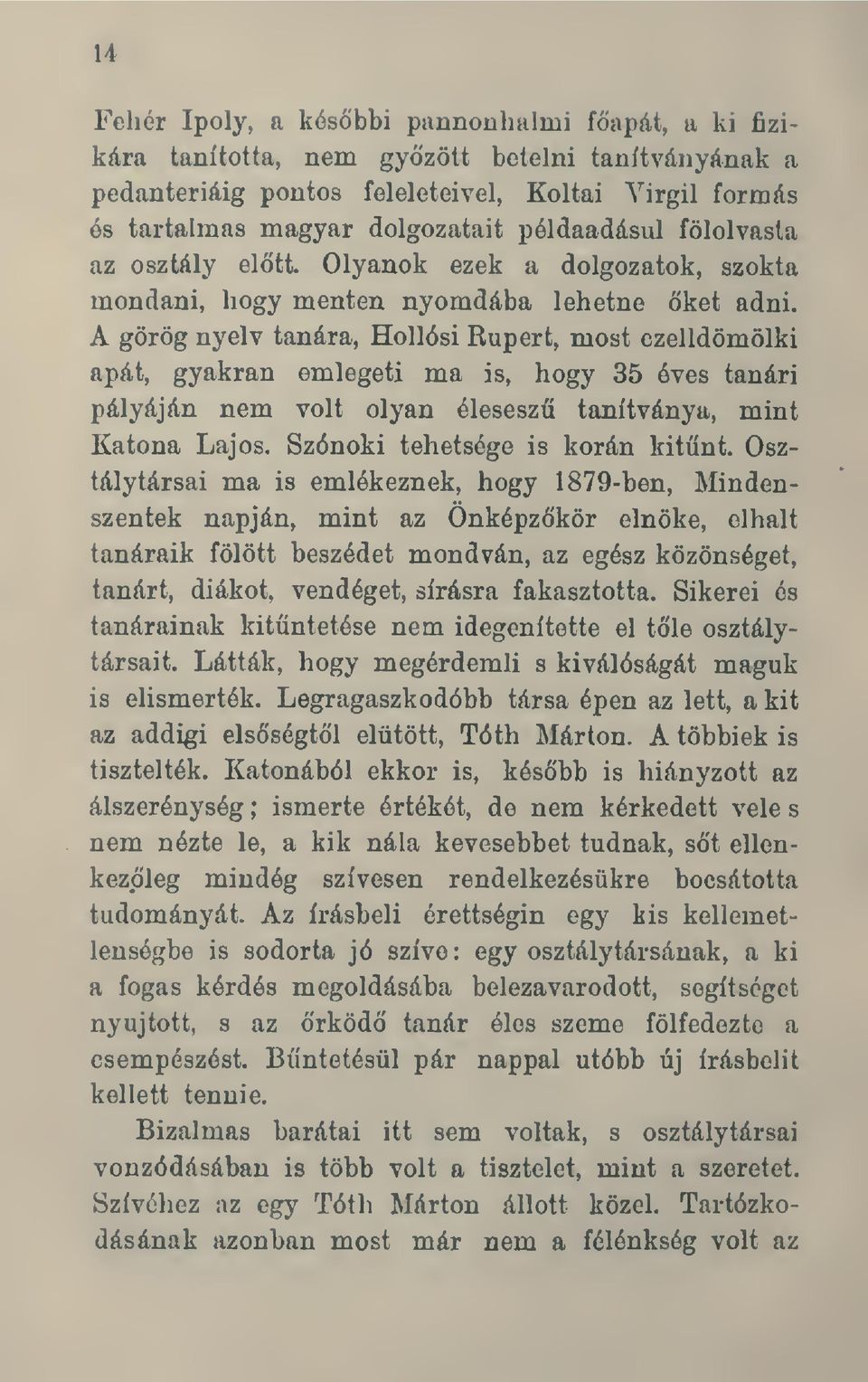 A görög nyelv tanára, Hollósi Rupert, most czelldömölki apát, gyakran emlegeti ma is, hogy 35 éves tanári pályáján nem volt olyan éleseszü tanítványa, mint Katona Lajos.