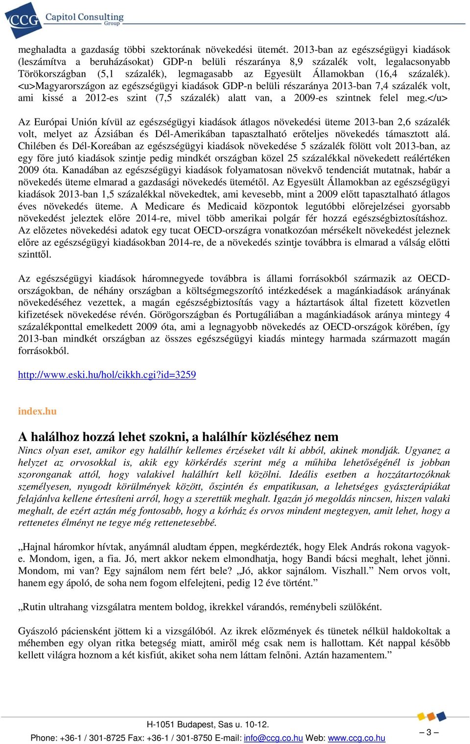 százalék). <u>magyarországon az egészségügyi kiadások GDP-n belüli részaránya 2013-ban 7,4 százalék volt, ami kissé a 2012-es szint (7,5 százalék) alatt van, a 2009-es szintnek felel meg.