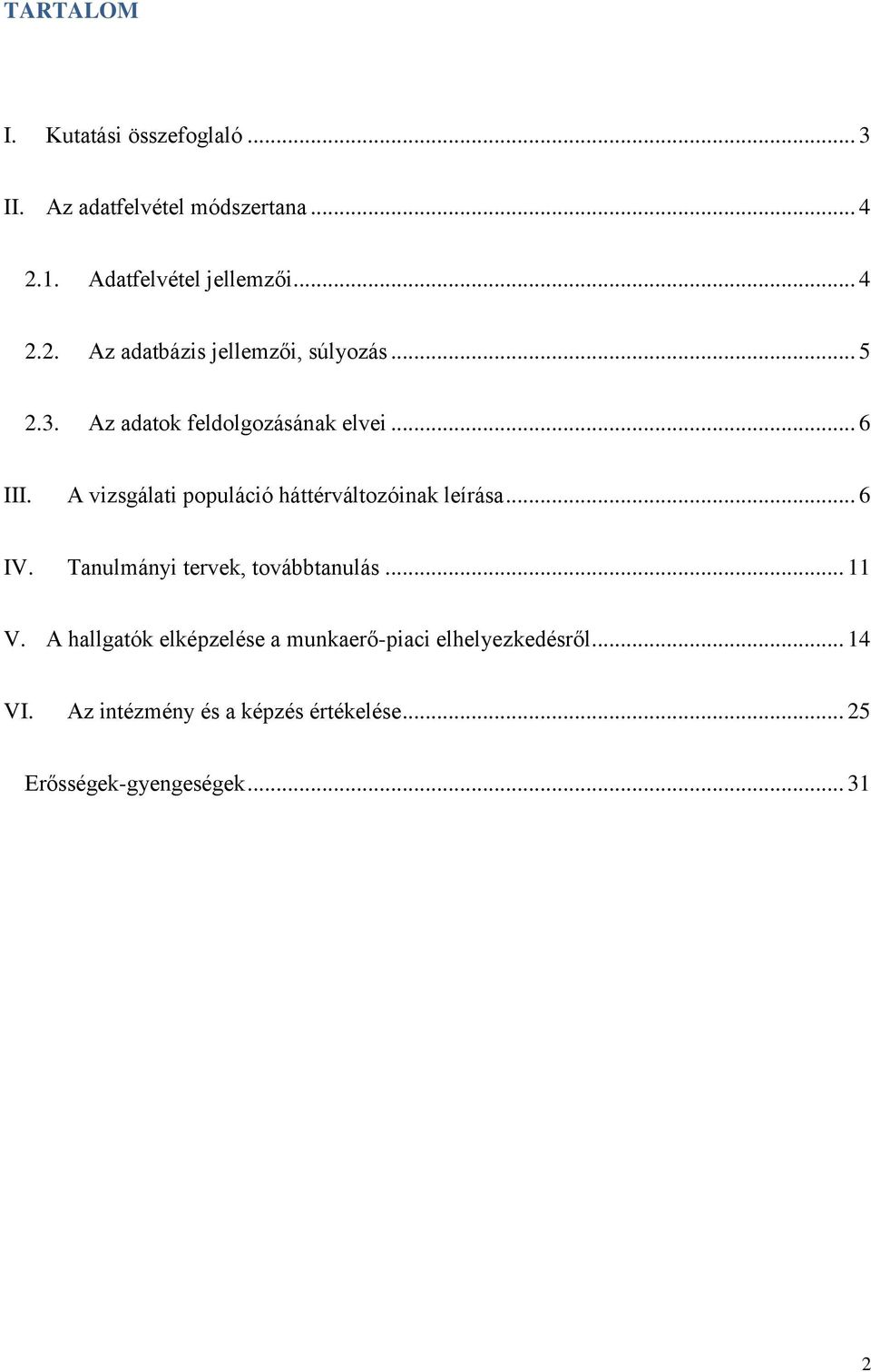 Az adatok feldolgozásának elvei... 6 III. A vizsgálati populáció háttérváltozóinak leírása... 6 IV.