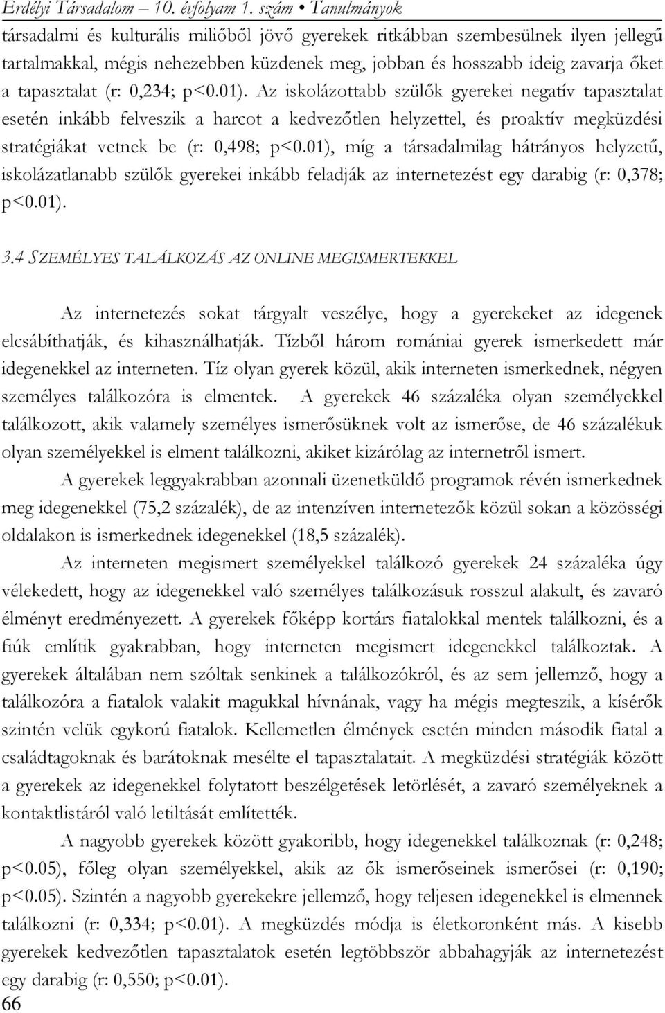 (r: 0,234; p<0.01). Az iskolázottabb szülők gyerekei negatív tapasztalat esetén inkább felveszik a harcot a kedvezőtlen helyzettel, és proaktív megküzdési stratégiákat vetnek be (r: 0,498; p<0.