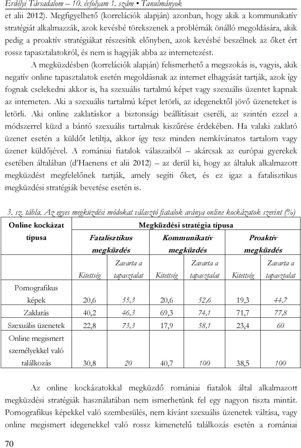 előnyben, azok kevésbé beszélnek az őket ért rossz tapasztalatokról, és nem is hagyják abba az internetezést.