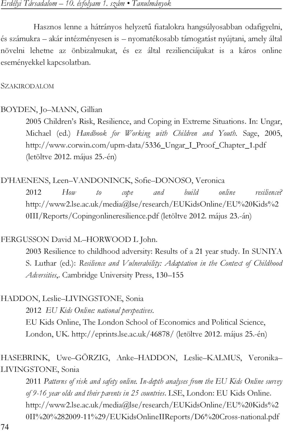 önbizalmukat, és ez által rezilienciájukat is a káros online eseményekkel kapcsolatban. SZAKIRODALOM BOYDEN, Jo MANN, Gillian 2005 Children s Risk, Resilience, and Coping in Extreme Situations.