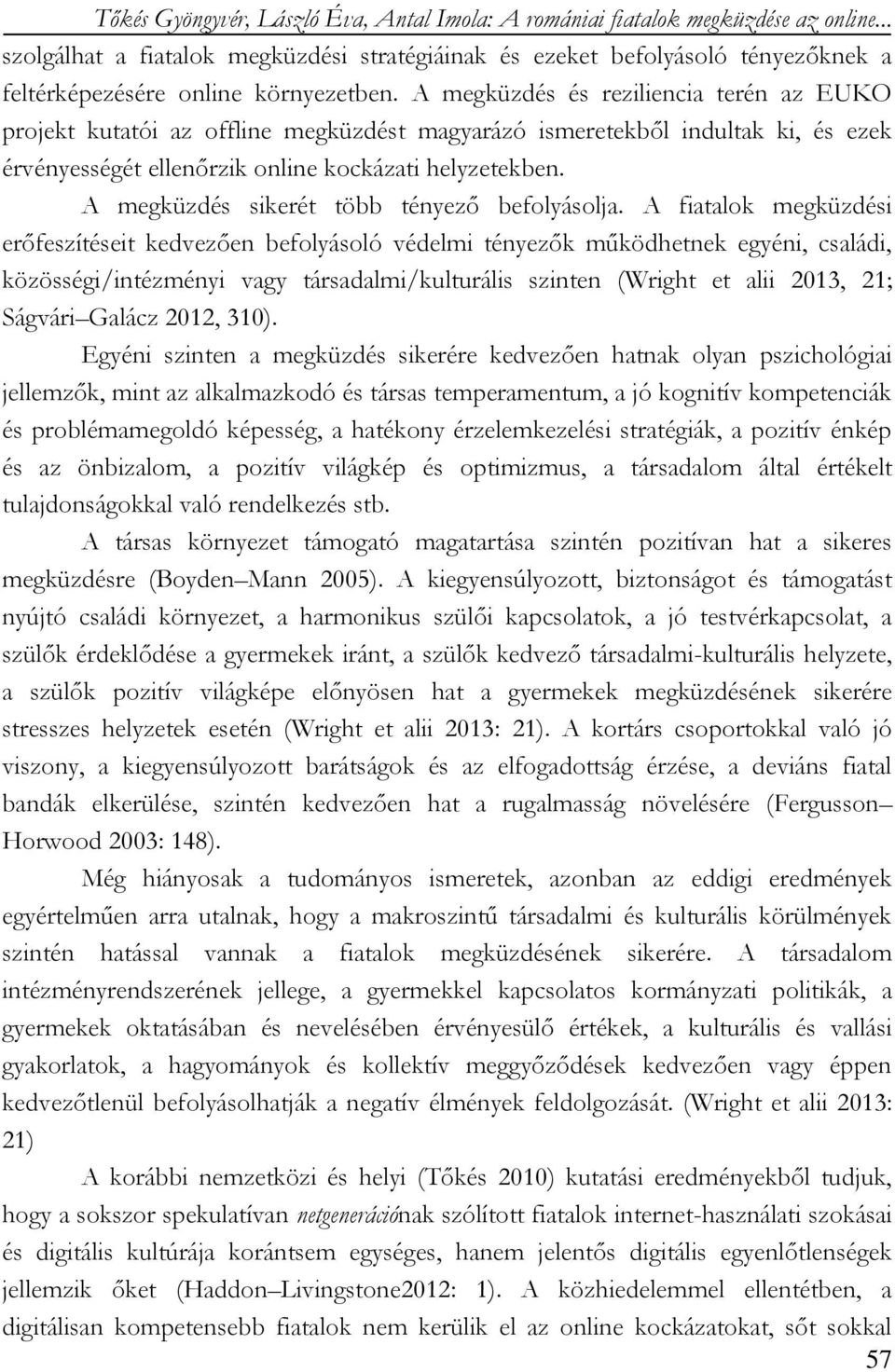 A megküzdés és reziliencia terén az EUKO projekt kutatói az offline megküzdést magyarázó ismeretekből indultak ki, és ezek érvényességét ellenőrzik online kockázati helyzetekben.