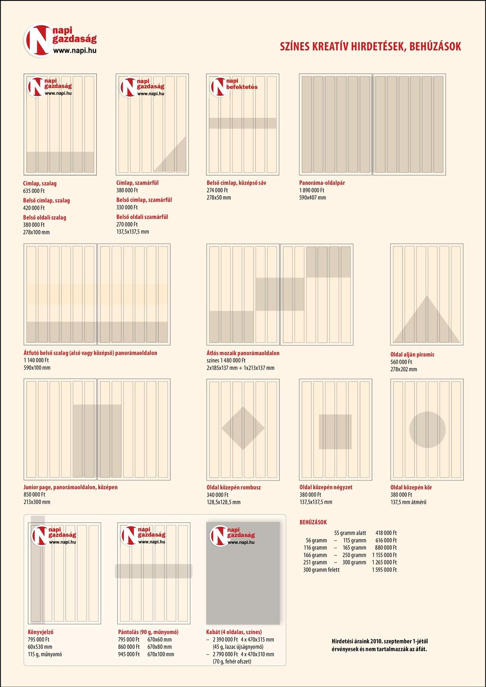 Ft 590x100 mm Átlós mozaik panorámaoldalon színes 1 480 000 Ft 2x185x137 mm + 1x213x137 mm Oldal alján piramis 560 000 Ft 278x202 mm Junior page, panorámaoldalon, középen 850 000 Ft 213x300 mm Oldal