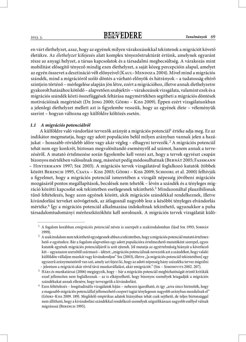 A várakozás mint mobilitást elősegítő tényező mindig ezen élethelyzet, a saját közeg percepcióin alapul, amelyet az egyén összevet a desztináció vélt előnyeivel (Kaul Mendoza 2004).