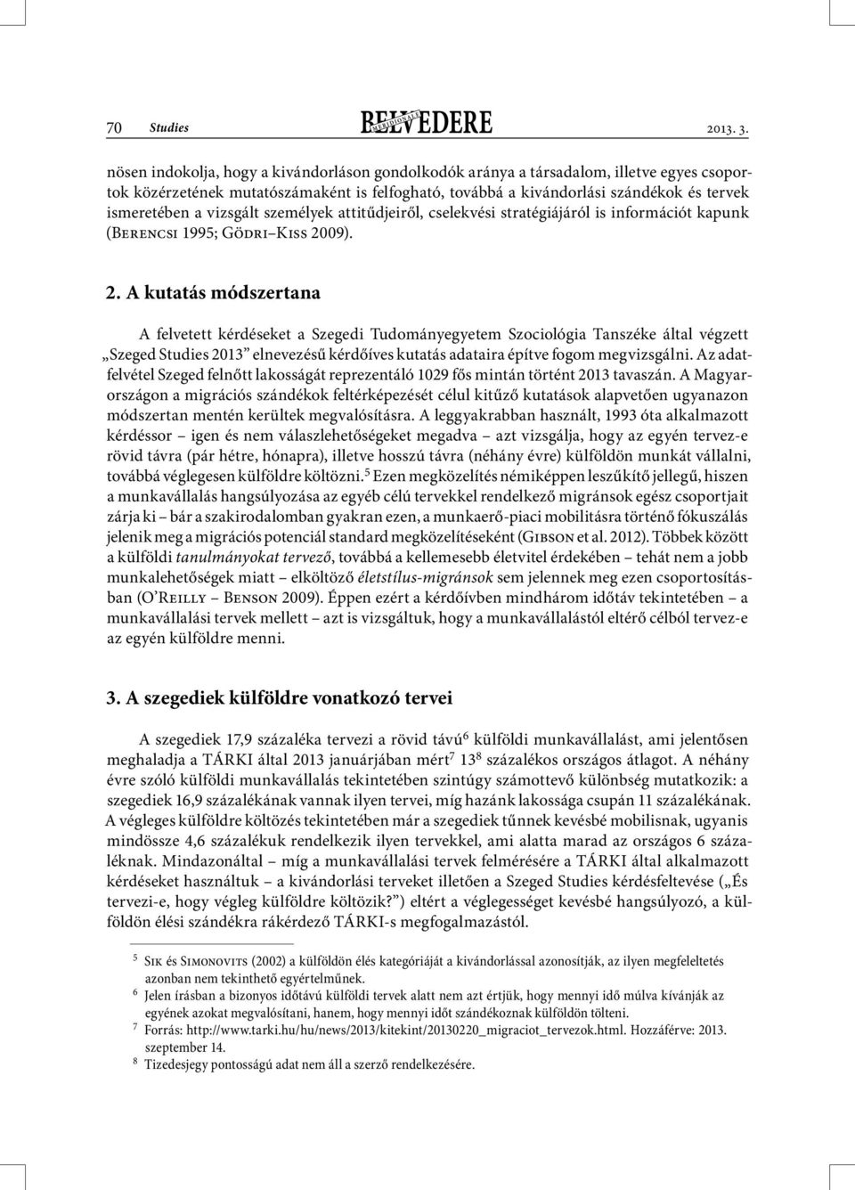 vizsgált személyek attitűdjeiről, cselekvési stratégiájáról is információt kapunk (Berencsi 1995; Gödri Kiss 20