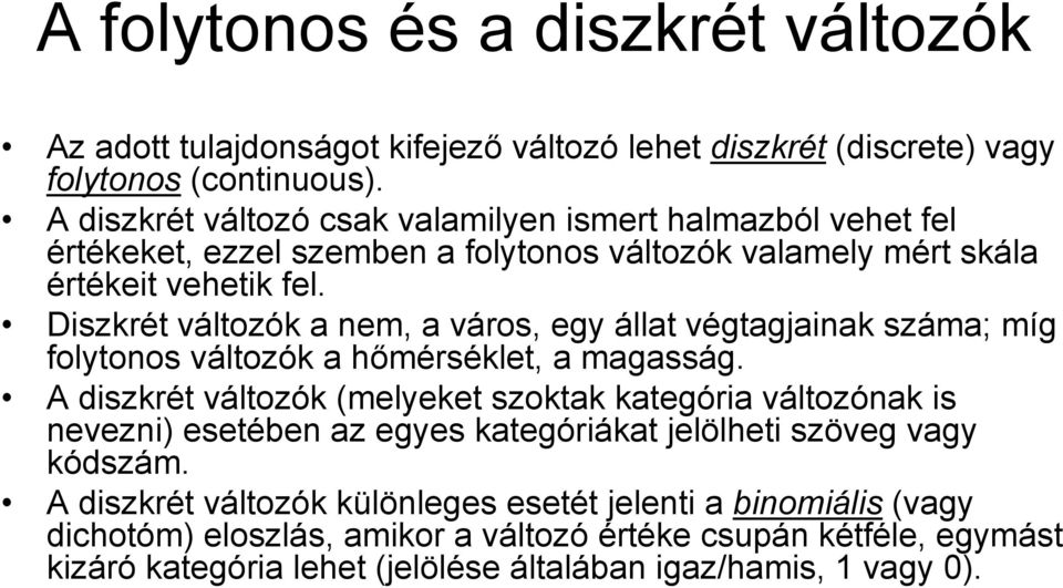 Diszkrét változók a nem, a város, egy állat végtagjainak száma; míg folytonos változók a hőmérséklet, a magasság.