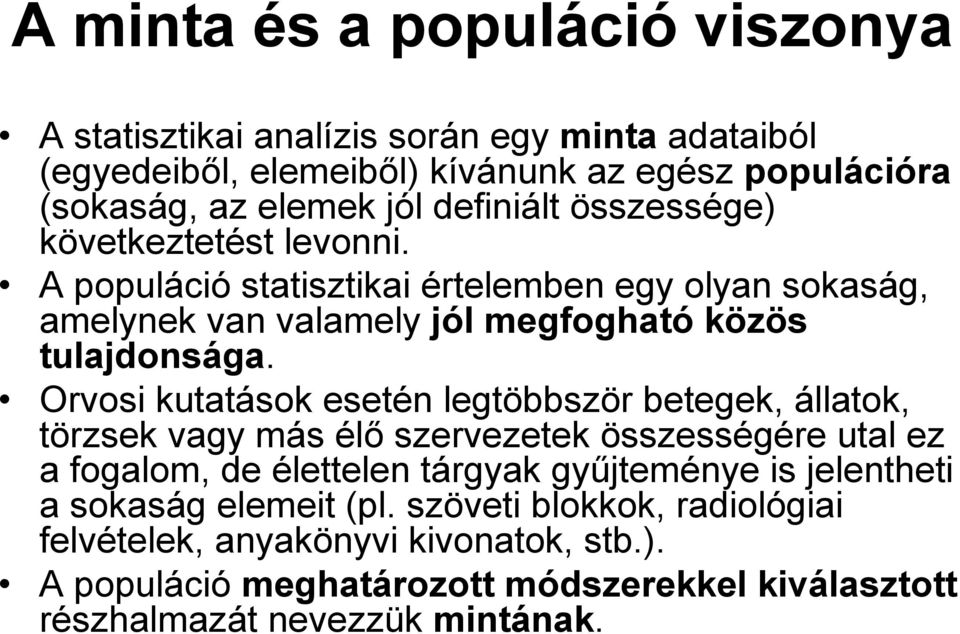 Orvosi kutatások esetén legtöbbször betegek, állatok, törzsek vagy más élő szervezetek összességére utal ez a fogalom, de élettelen tárgyak gyűjteménye is