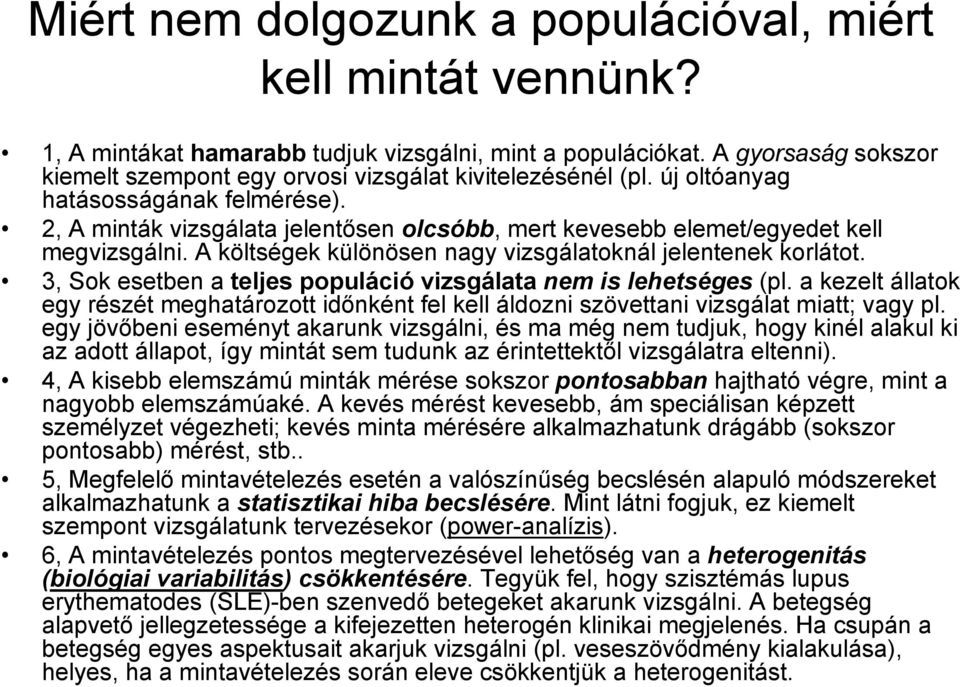 2, A minták vizsgálata jelentősen olcsóbb, mert kevesebb elemet/egyedet kell megvizsgálni. A költségek különösen nagy vizsgálatoknál jelentenek korlátot.