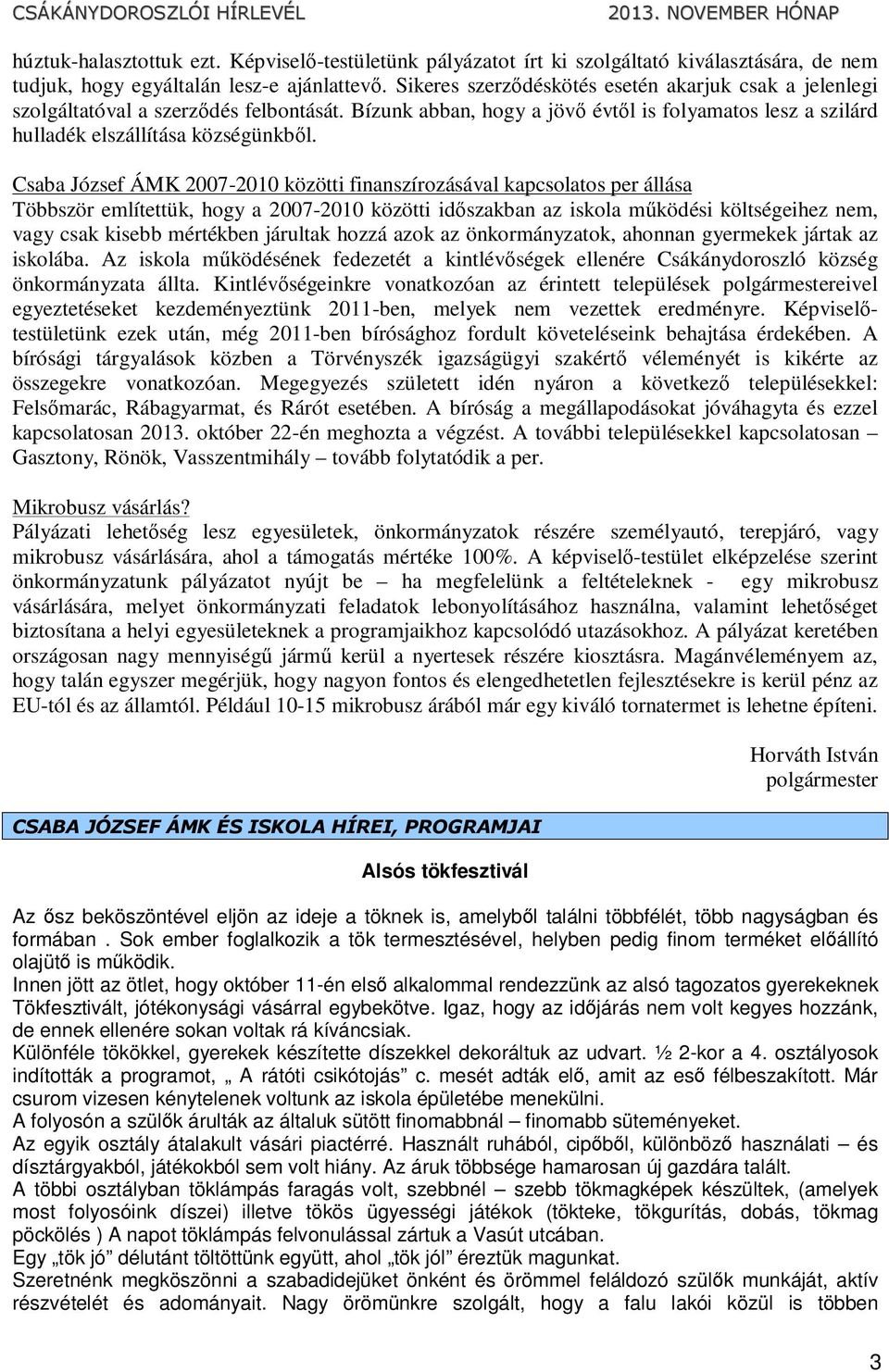 Csaba József ÁMK 2007-2010 közötti finanszírozásával kapcsolatos per állása Többször említettük, hogy a 2007-2010 közötti időszakban az iskola működési költségeihez nem, vagy csak kisebb mértékben