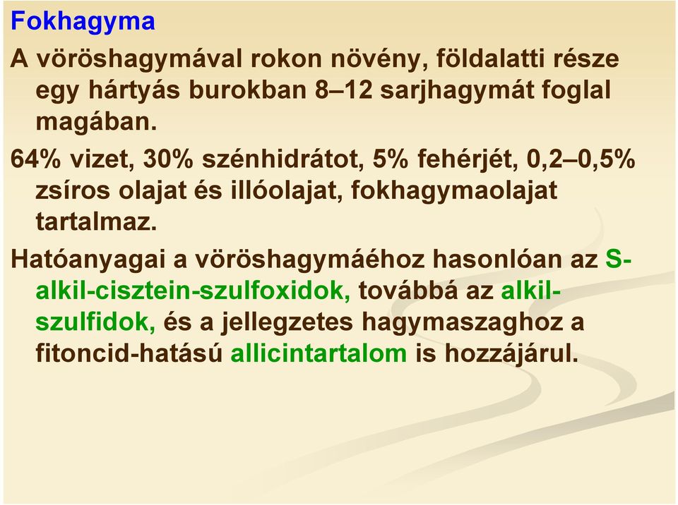 64% vizet, 30% szénhidrátot, 5% fehérjét, 0,2 0,5% zsíros olajat és illóolajat, fokhagymaolajat