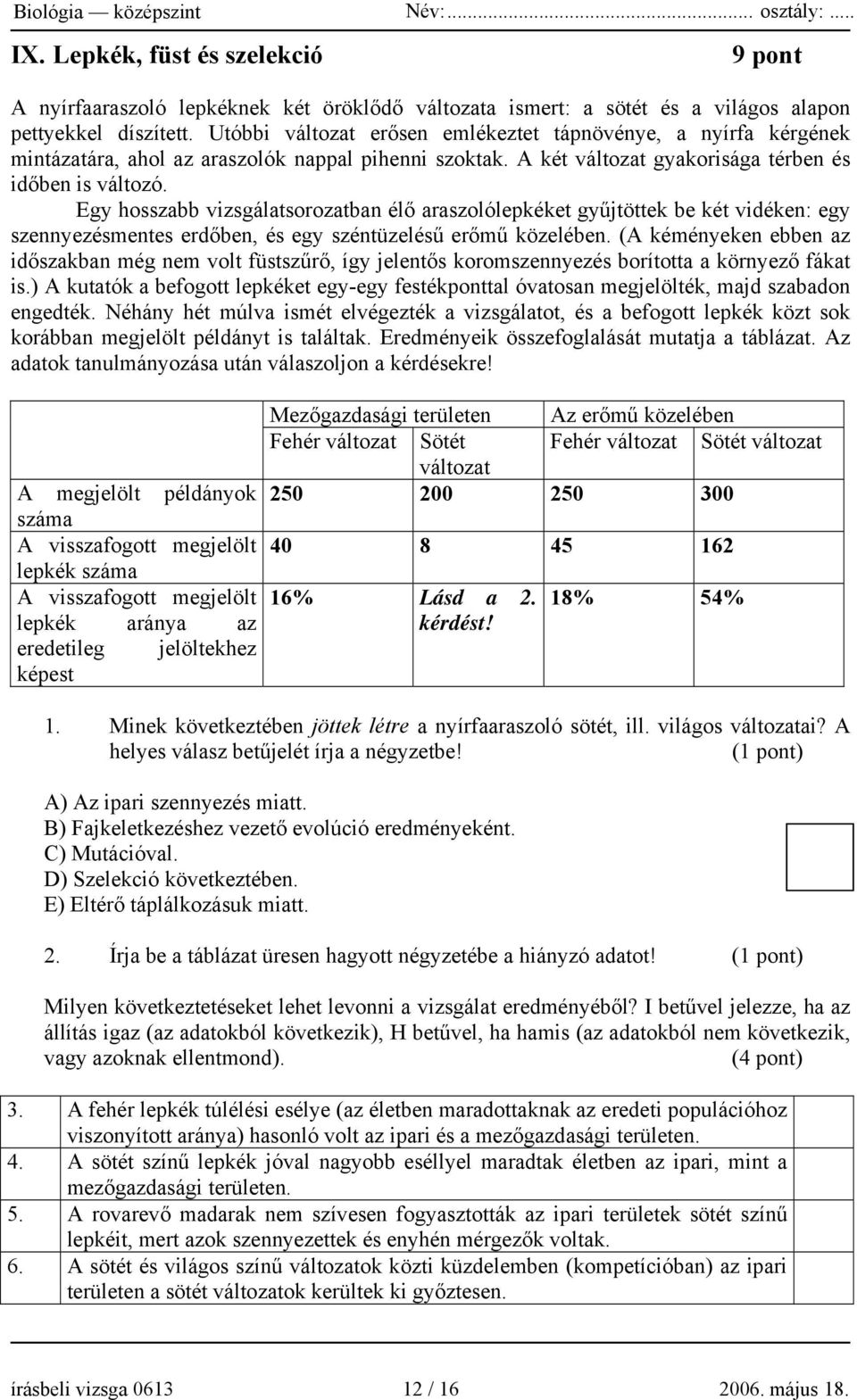 Egy hosszabb vizsgálatsorozatban élő araszolólepkéket gyűjtöttek be két vidéken: egy szennyezésmentes erdőben, és egy széntüzelésű erőmű közelében.