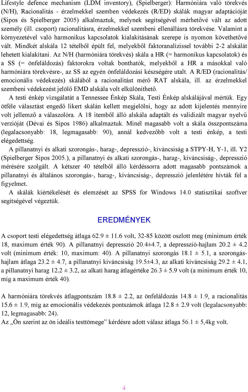 Valamint a környezetével való harmonikus kapcsolatok kialakításának szerepe is nyomon követhetővé vált.