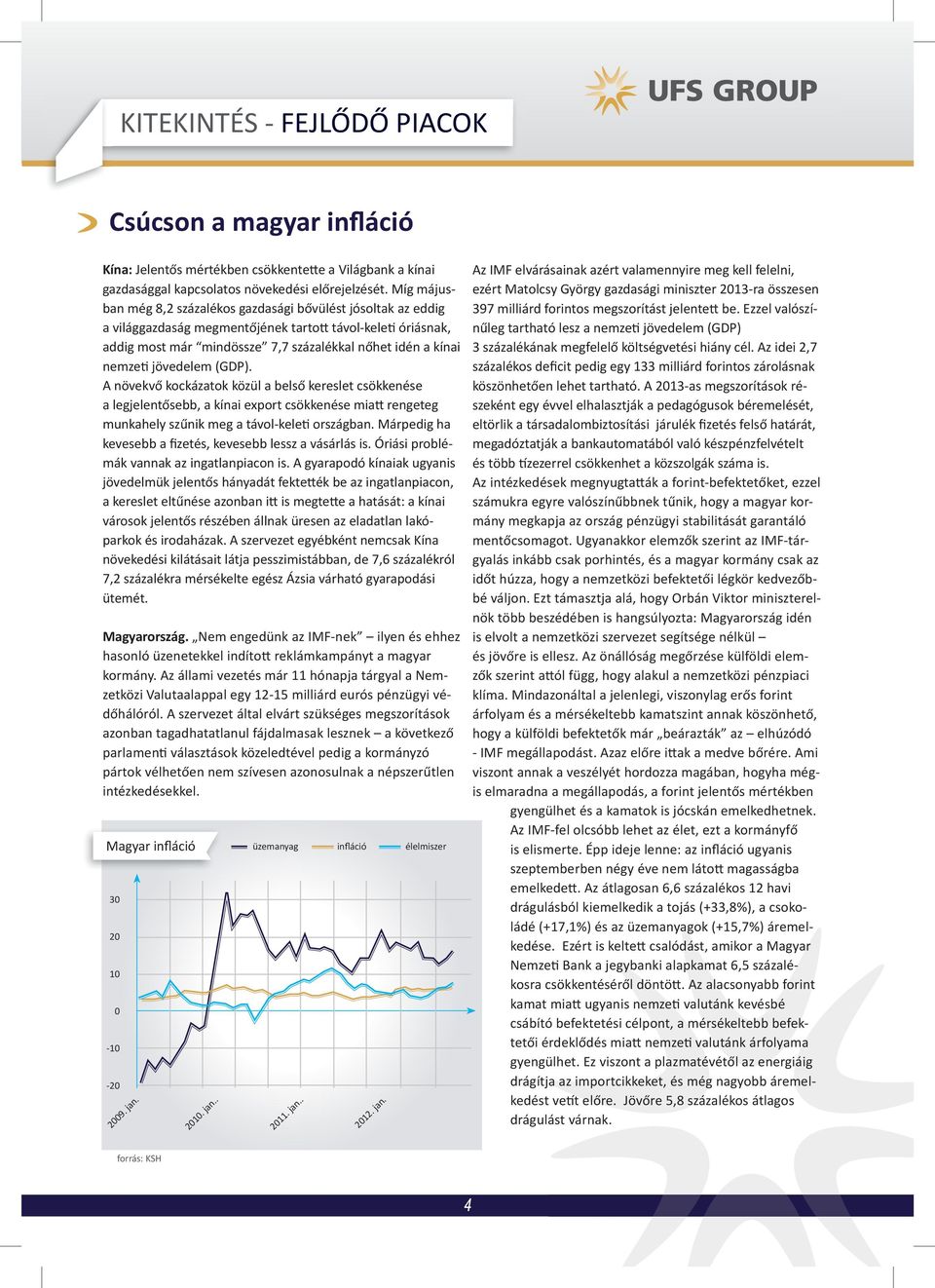 jövedelem (GDP). A növekvő kockázatok közül a belső kereslet csökkenése a legjelentősebb, a kínai export csökkenése mia rengeteg munkahely szűnik meg a távol-kele országban.