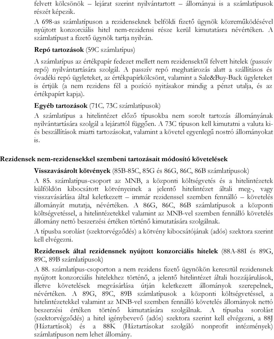 A számlatípust a fizető ügynök tartja nyilván. Repó tartozások (59C számlatípus) A számlatípus az értékpapír fedezet mellett nem rezidensektől felvett hitelek (passzív repó) nyilvántartására szolgál.