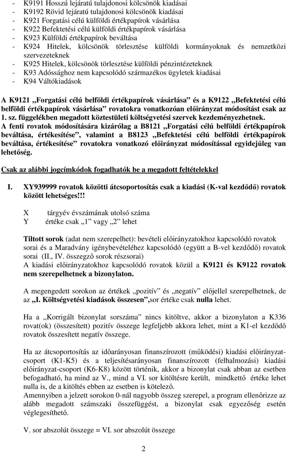 pénzintézeteknek - K93 Adóssághoz nem kapcsolódó származékos ügyletek kiadásai - K94 Váltókiadások A K9121 Forgatási célú belföldi értékpapírok vásárlása és a K9122 Befektetési célú belföldi