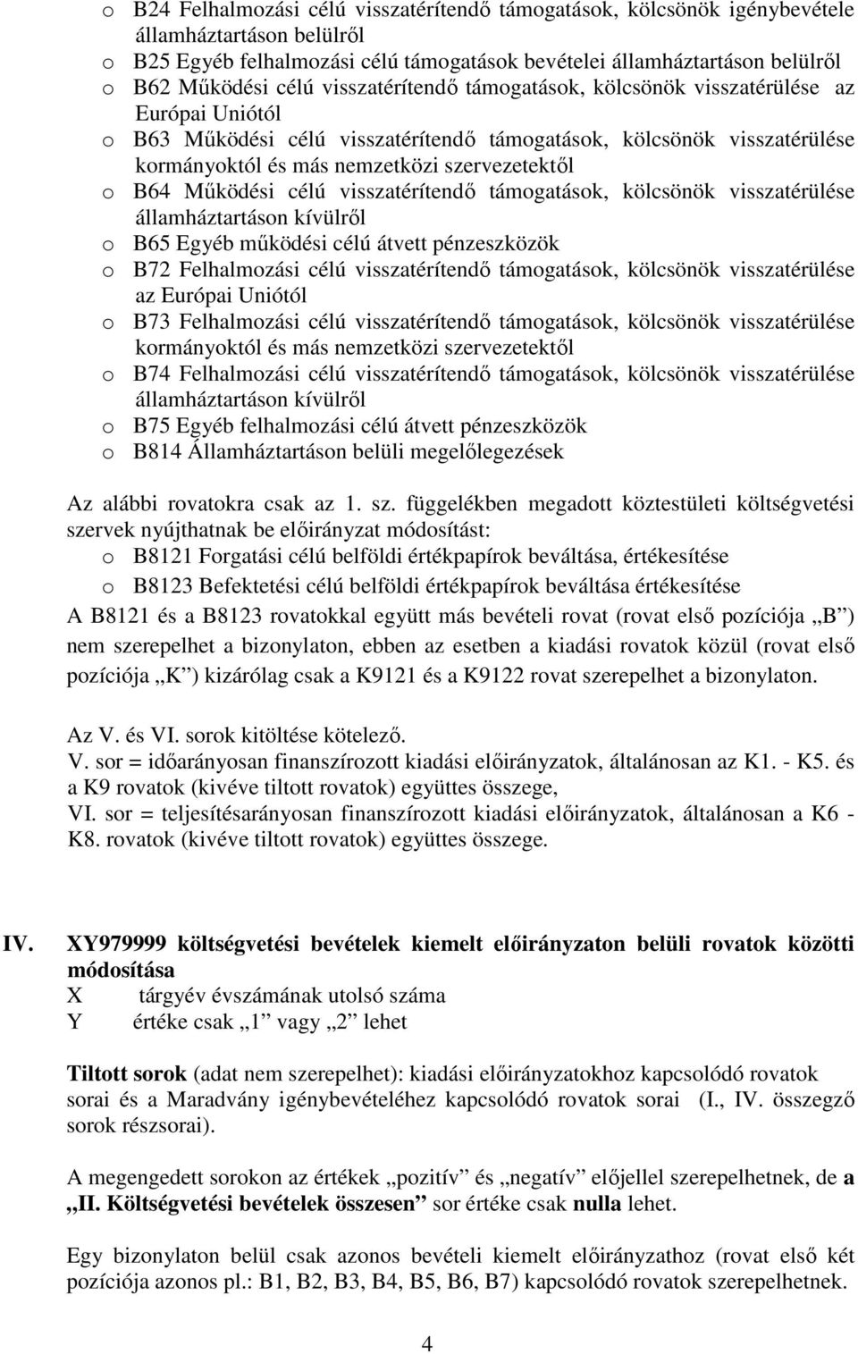 B64 Működési célú visszatérítendő támogatások, kölcsönök visszatérülése államháztartáson kívülről o B65 Egyéb működési célú átvett pénzeszközök o B72 Felhalmozási célú visszatérítendő támogatások,