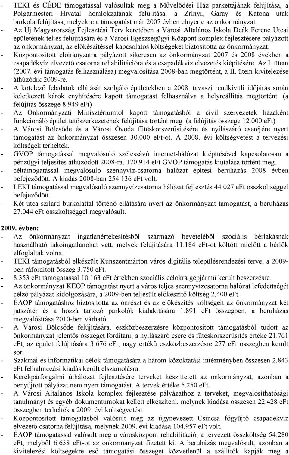 - Az Új Magyarország Fejlesztési Terv keretében a Városi Általános Iskola Deák Ferenc Utcai épületének teljes felújítására és a Városi Egészségügyi Központ komplex fejlesztésére pályázott az