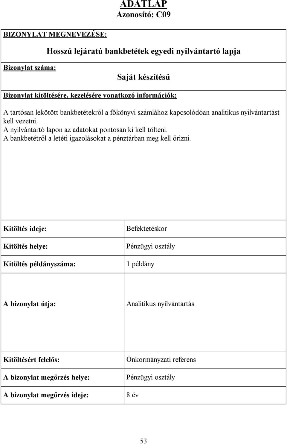 A nyilvántartó lapon az adatokat pontosan ki kell tölteni. A bankbetétről a letéti igazolásokat a pénztárban meg kell őrizni.