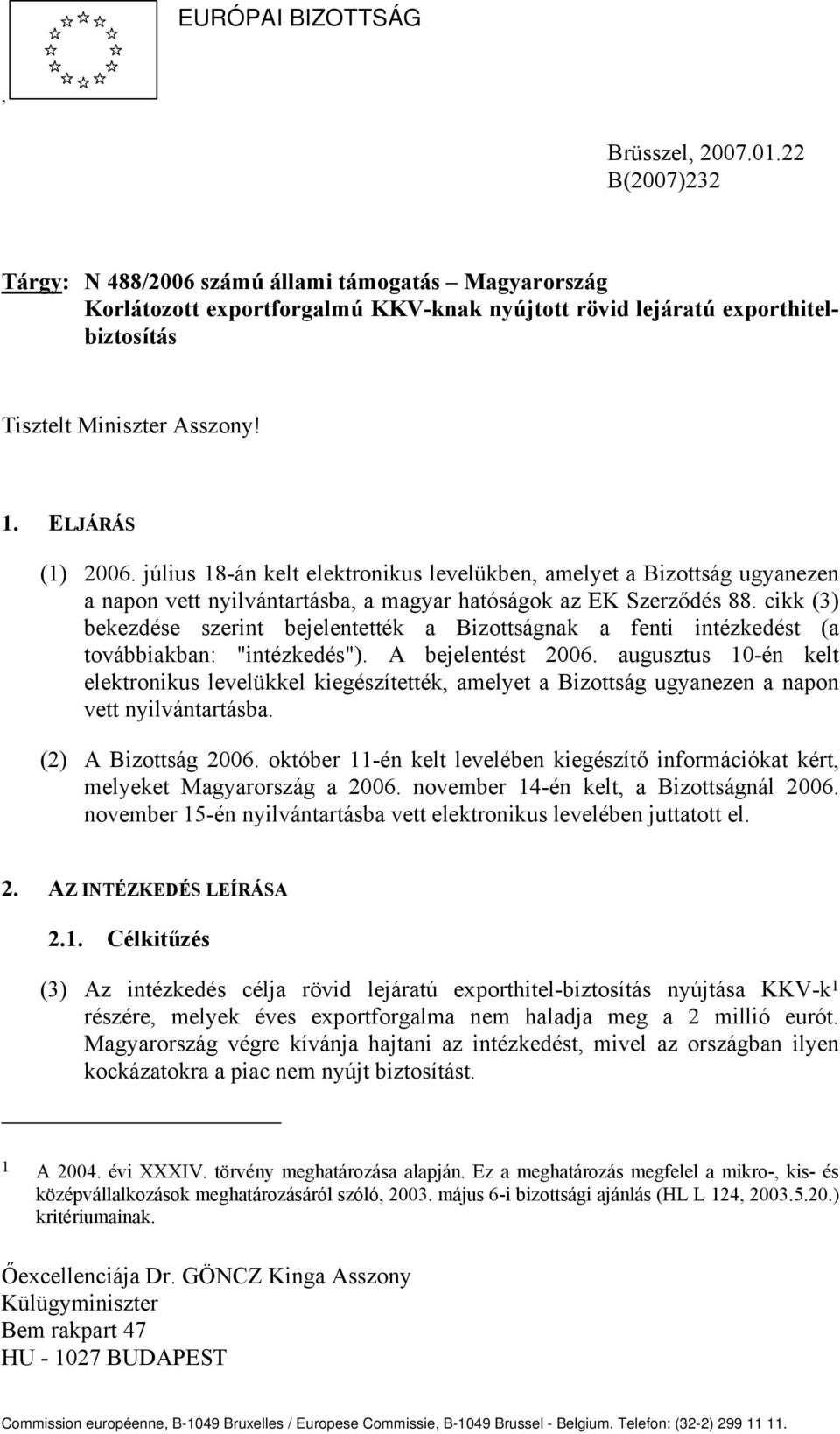 július 18-án kelt elektronikus levelükben, amelyet a Bizottság ugyanezen a napon vett nyilvántartásba, a magyar hatóságok az EK Szerződés 88.