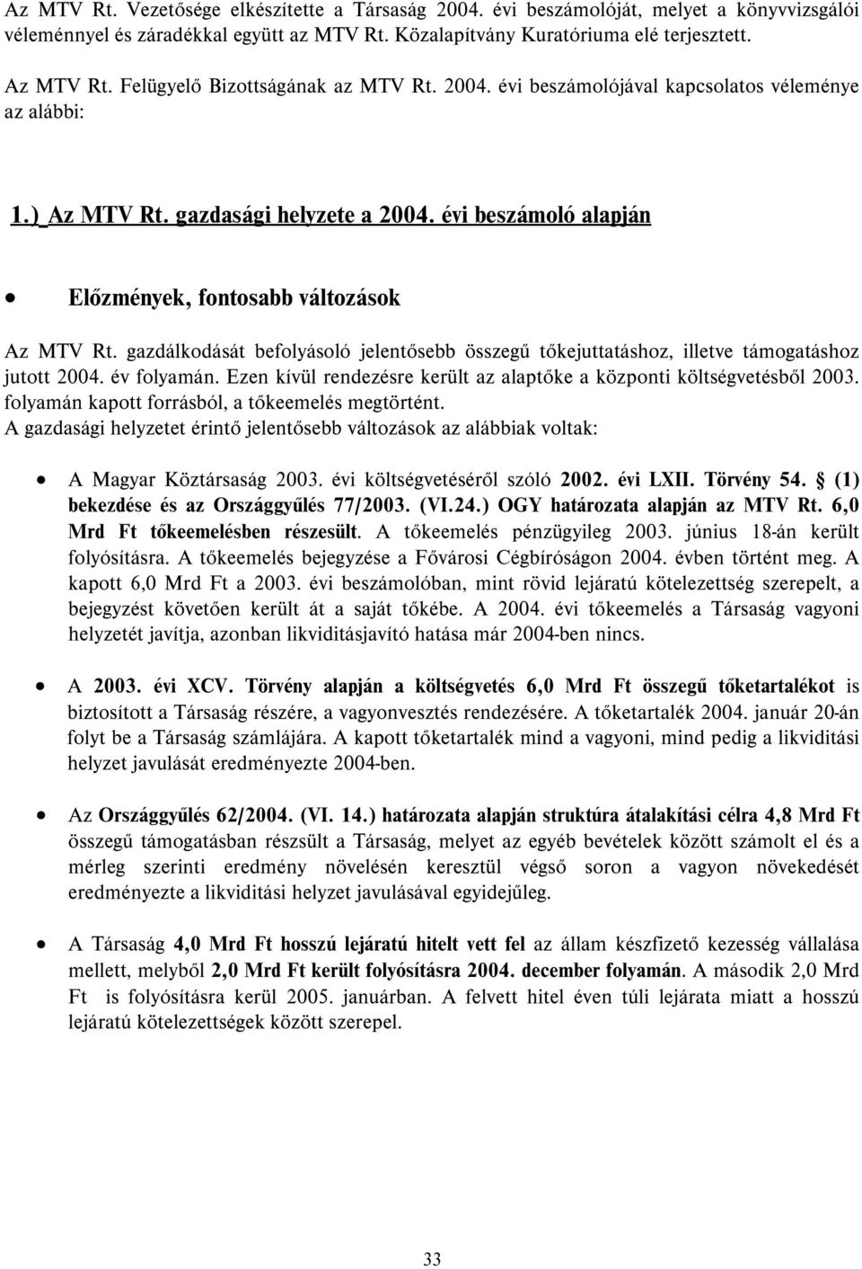 gazdálkodását befolyásoló jelentősebb összegű tőkejuttatáshoz, illetve támogatáshoz jutott 2004. év folyamán. Ezen kívül rendezésre került az alaptőke a központi költségvetésből 2003.