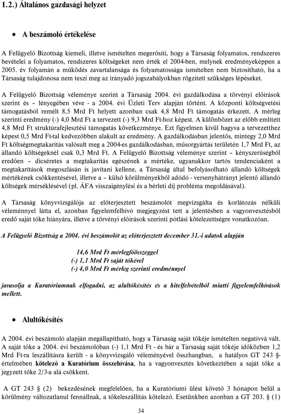 év folyamán a működés zavartalansága és folyamatossága ismételten nem biztosítható, ha a Társaság tulajdonosa nem teszi meg az irányadó jogszabályokban rögzített szükséges lépéseket.