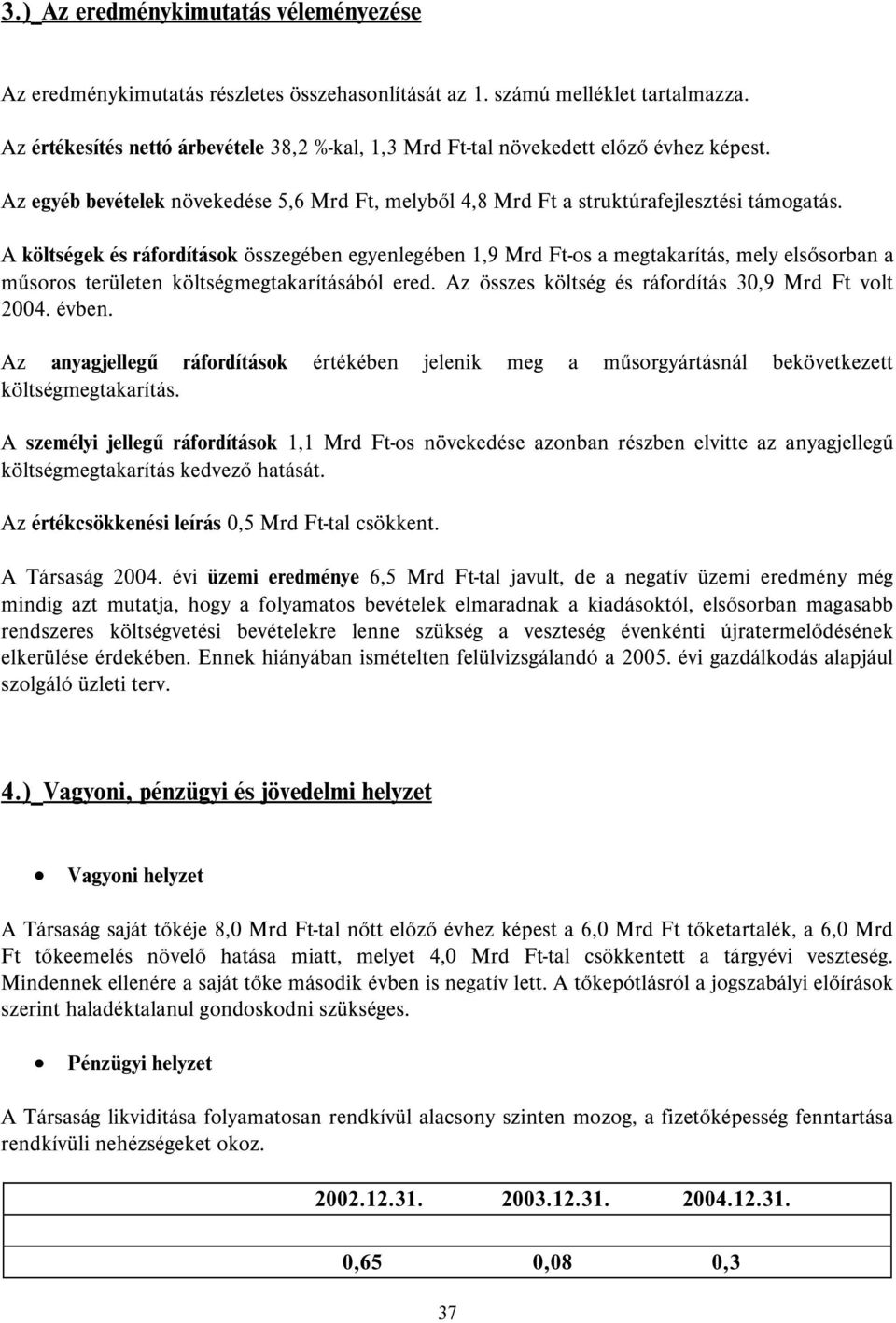 A költségek és ráfordítások összegében egyenlegében 1,9 Mrd Ft-os a megtakarítás, mely elsősorban a műsoros területen költségmegtakarításából ered.