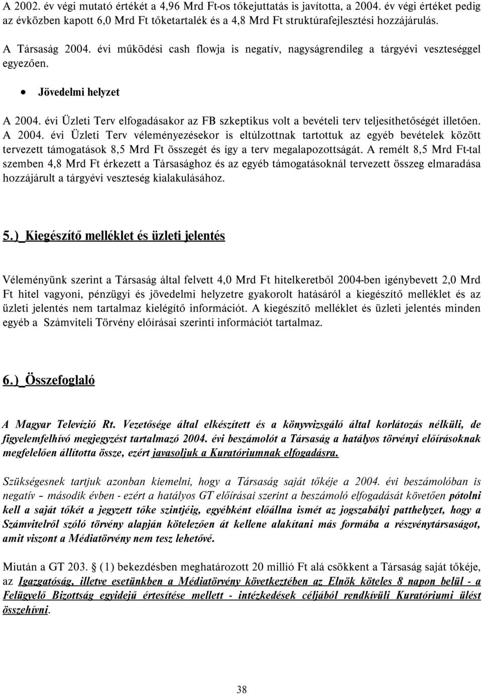 évi Üzleti Terv elfogadásakor az FB szkeptikus volt a bevételi terv teljesíthetőségét illetően. A 2004.