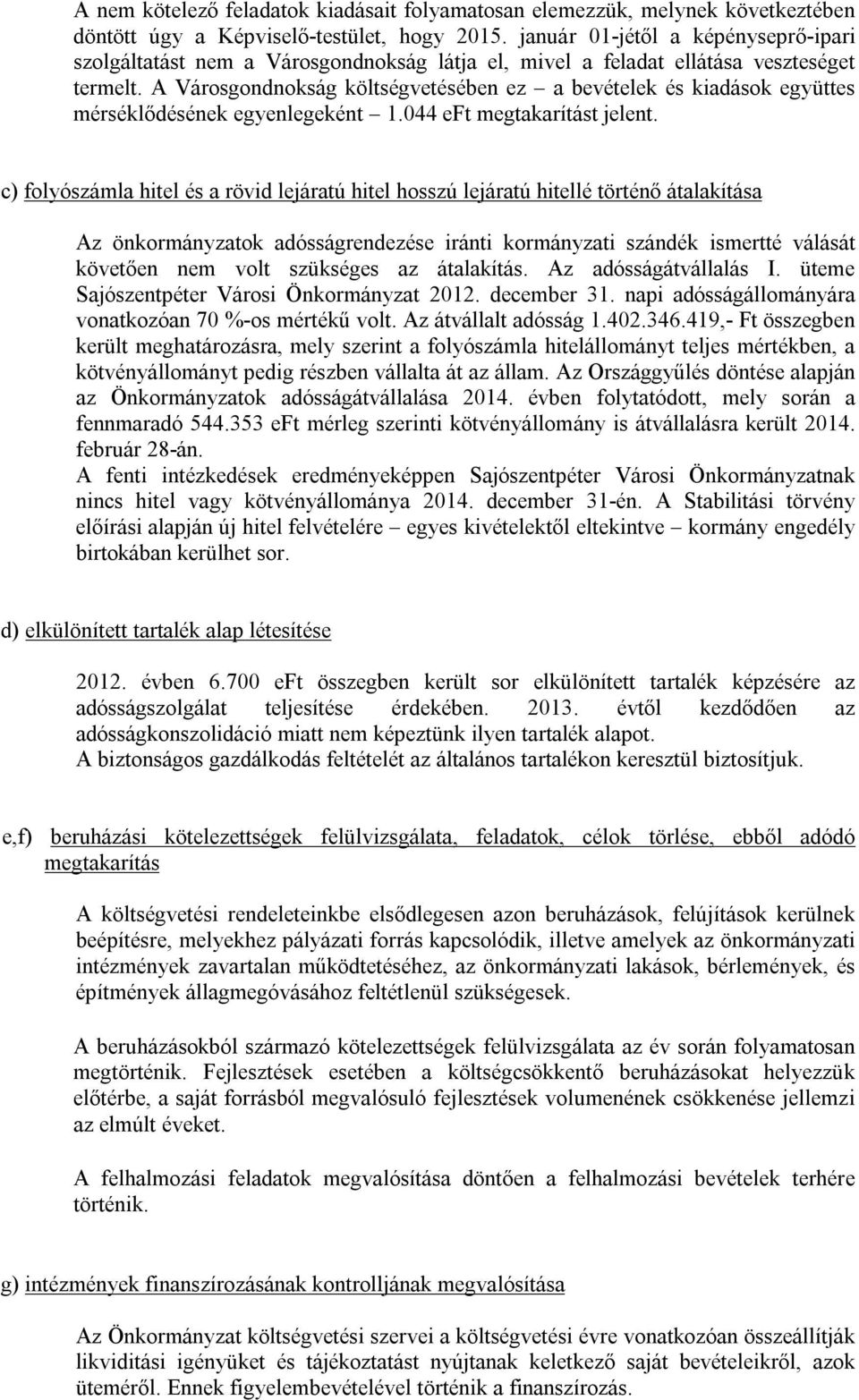 c) folyószámla hitel és a rövid lejáratú hitel hosszú lejáratú hitellé történő átalakítása Az önkormányzatok adósságrendezése iránti kormányzati szándék ismertté válását követően nem volt szükséges