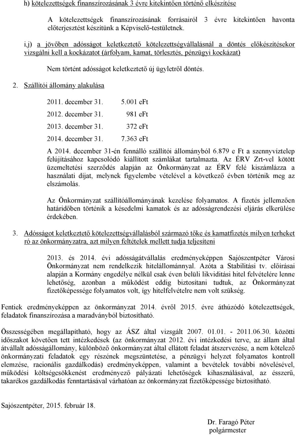 új ügyletről döntés. 2. Szállítói állomány alakulása 2011. december 31. 5.001 eft 2012. december 31. 981 eft december 31. 372 eft 2014. december 31. 7.363 eft A 2014.