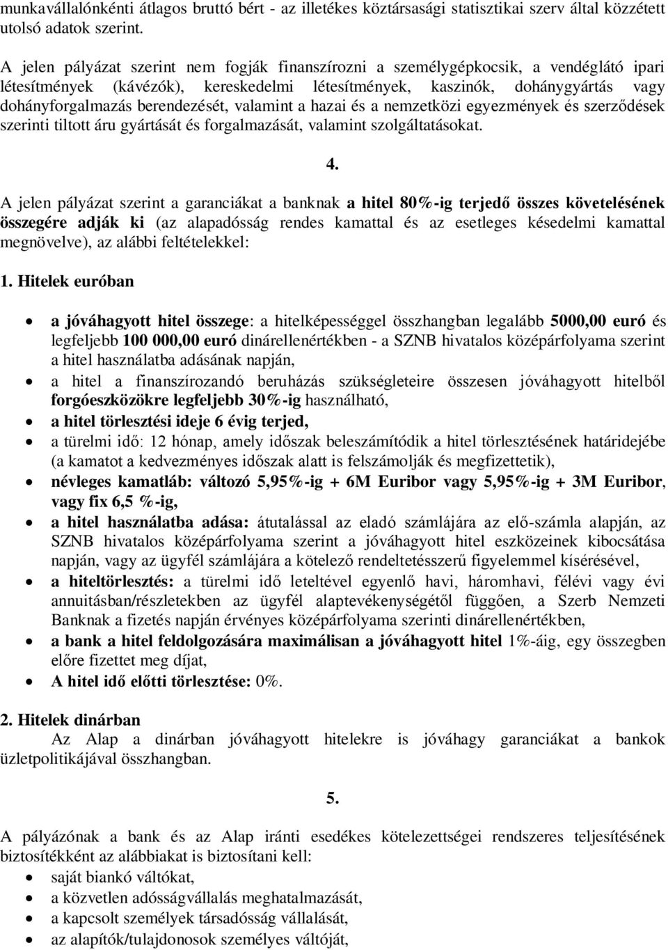 berendezését, valamint a hazai és a nemzetközi egyezmények és szerződések szerinti tiltott áru gyártását és forgalmazását, valamint szolgáltatásokat. 4.