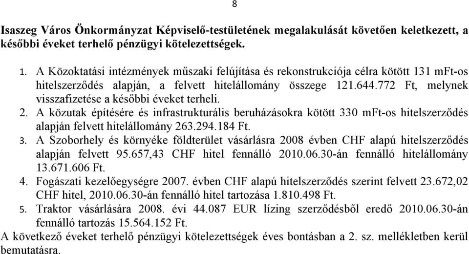 772 Ft, melynek visszafizetése a későbbi éveket terheli. 2. A közutak építésére és infrastrukturális beruházásokra kötött 33