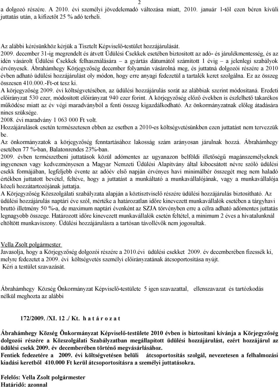 december 31-ig megrendelt és átvett Üdülési Csekkek esetében biztosított az adó- és járulékmentesség, és az idén vásárolt Üdülési Csekkek felhasználására a gyártás dátumától számított 1 évig a