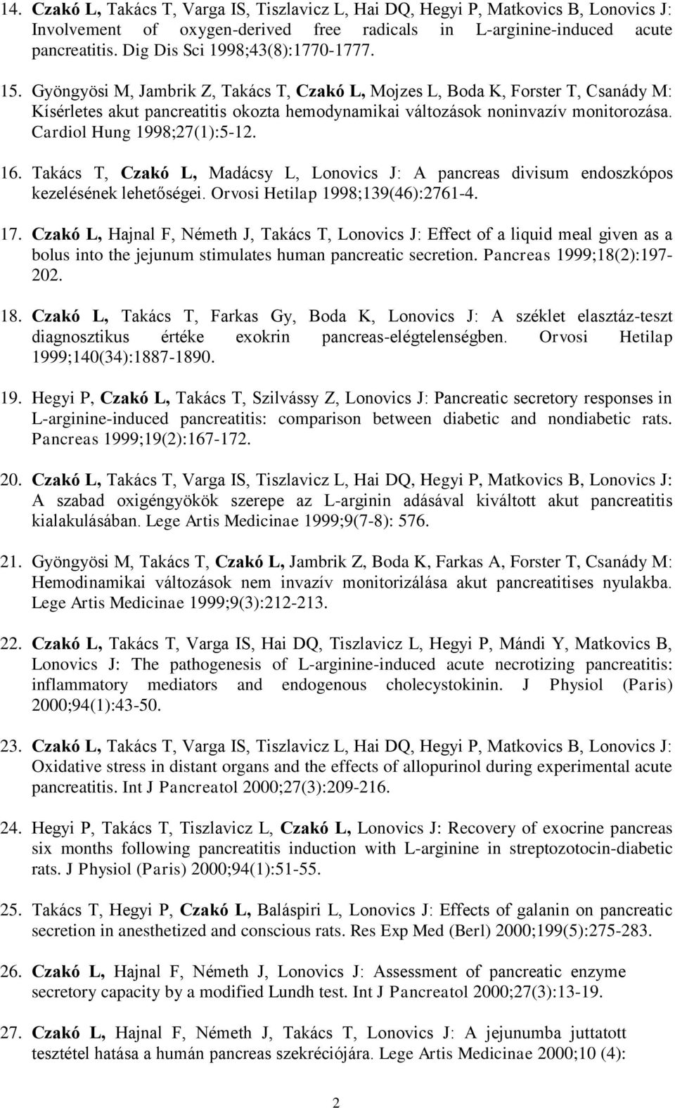 Gyöngyösi M, Jambrik Z, Takács T, Czakó L, Mojzes L, Boda K, Forster T, Csanády M: Kísérletes akut pancreatitis okozta hemodynamikai változások noninvazív monitorozása. Cardiol Hung 1998;27(1):5-12.