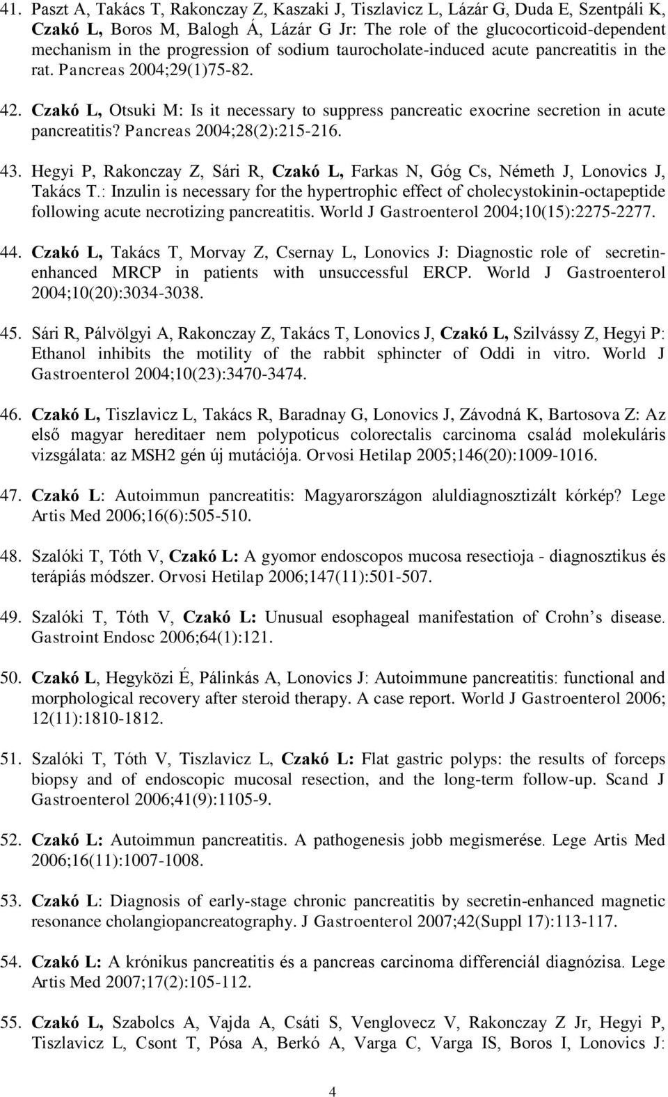 Czakó L, Otsuki M: Is it necessary to suppress pancreatic exocrine secretion in acute pancreatitis? Pancreas 2004;28(2):215-216. 43.