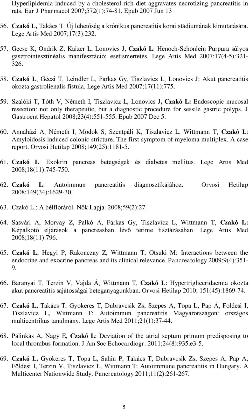 Gecse K, Ondrik Z, Kaizer L, Lonovics J, Czakó L: Henoch-Schönlein Purpura súlyos gasztrointesztinéális manifesztáció; esetismertetés. Lege Artis Med 2007;17(4-5):321-326. 58.