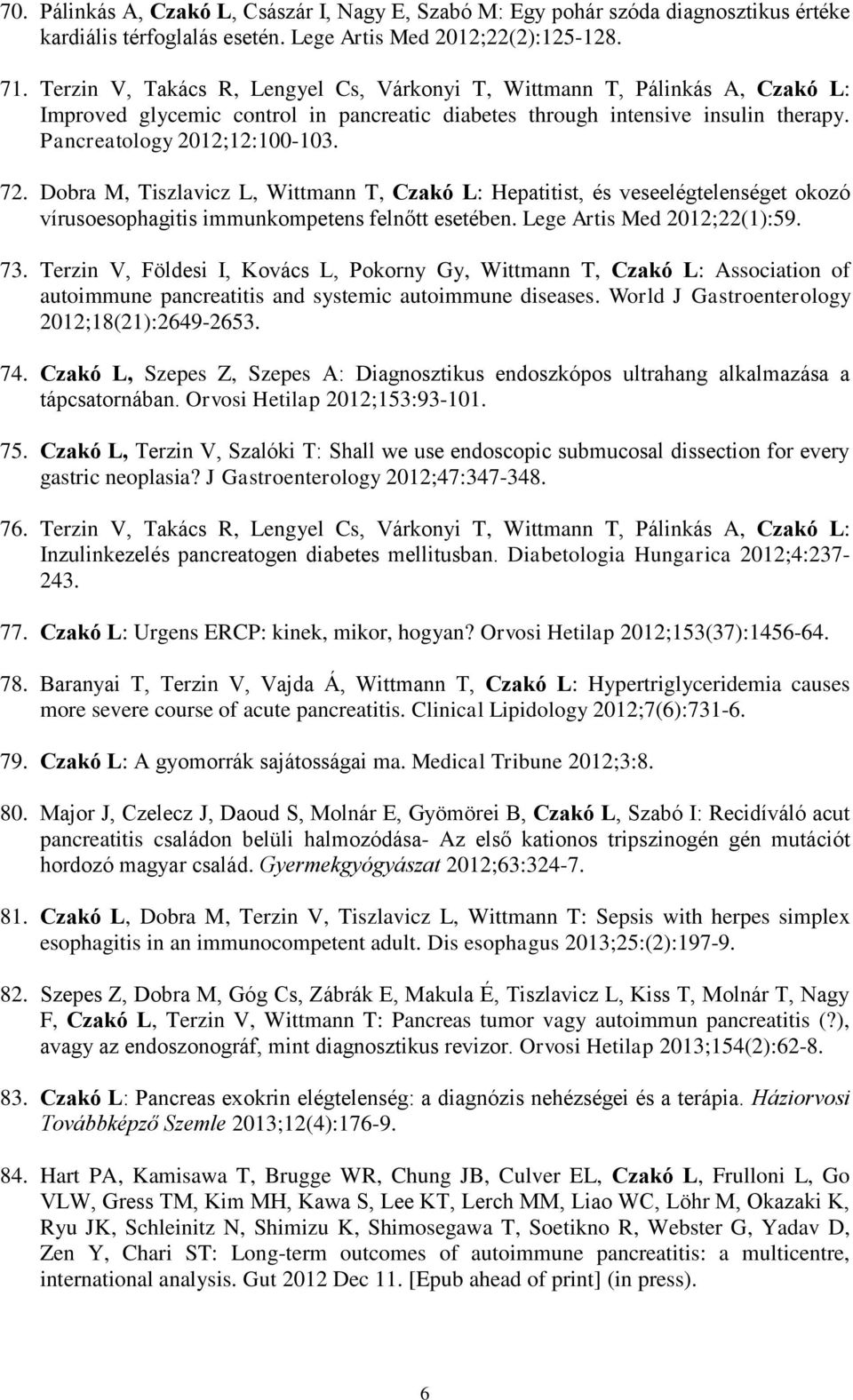 Dobra M, Tiszlavicz L, Wittmann T, Czakó L: Hepatitist, és veseelégtelenséget okozó vírusoesophagitis immunkompetens felnőtt esetében. Lege Artis Med 2012;22(1):59. 73.