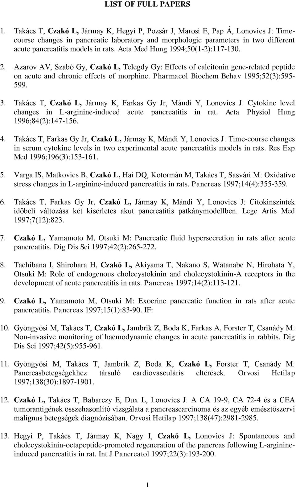 Acta Med Hung 1994;50(1-2):117-130. 2. Azarov AV, Szabó Gy, Czakó L, Telegdy Gy: Effects of calcitonin gene-related peptide on acute and chronic effects of morphine.