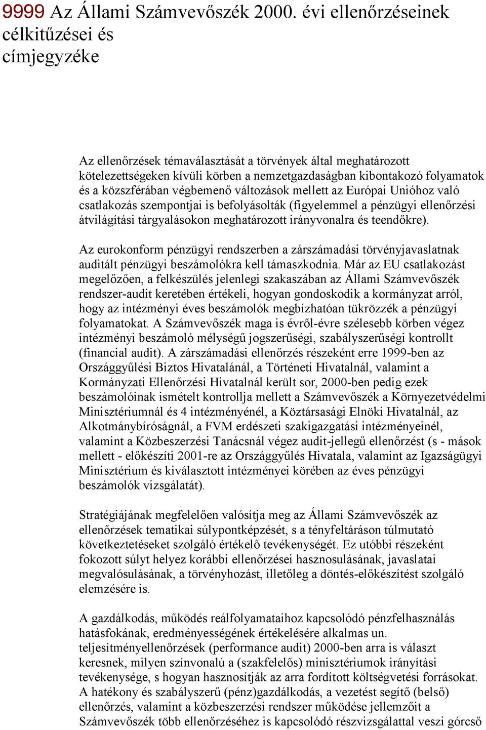 változások mellett az Európai Unióhoz való csatlakozás szempontjai is befolyásolták (figyelemmel a pénzügyi ellenőrzési átvilágítási tárgyalásokon meghatározott irányvonalra és teendőkre).