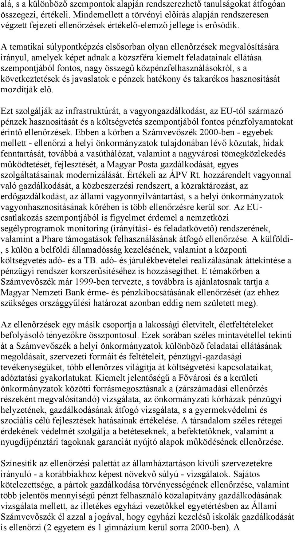 A tematikai súlypontképzés elsősorban olyan k megvalósítására irányul, amelyek képet adnak a közszféra kiemelt feladatainak ellátása szempontjából fontos, nagy összegű közpénzfelhasználásokról, s a