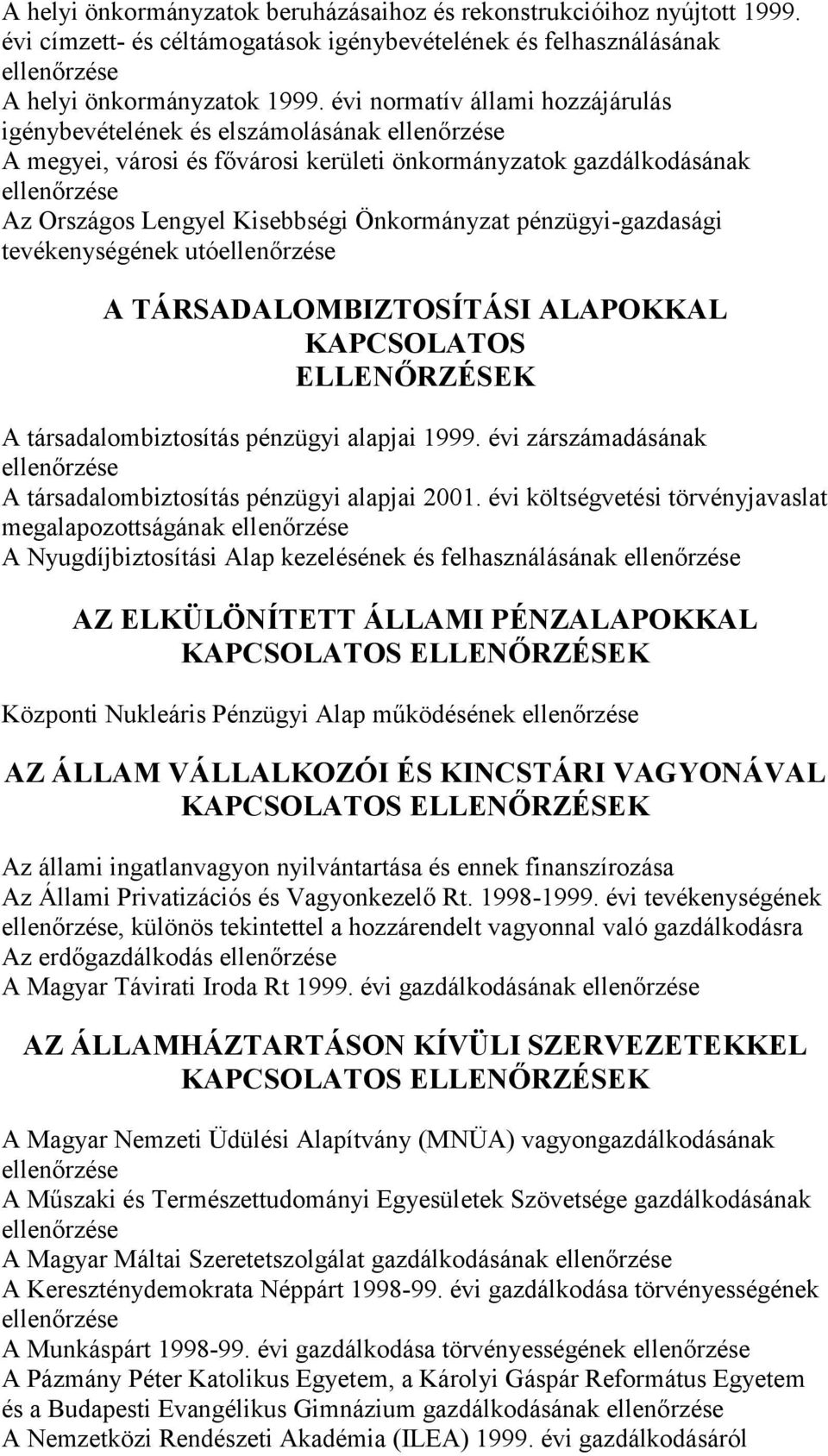 tevékenységének utó A TÁRSADALOMBIZTOSÍTÁSI ALAPOKKAL KAPCSOLATOS A társadalombiztosítás pénzügyi alapjai 1999. évi zárszámadásának A társadalombiztosítás pénzügyi alapjai 2001.