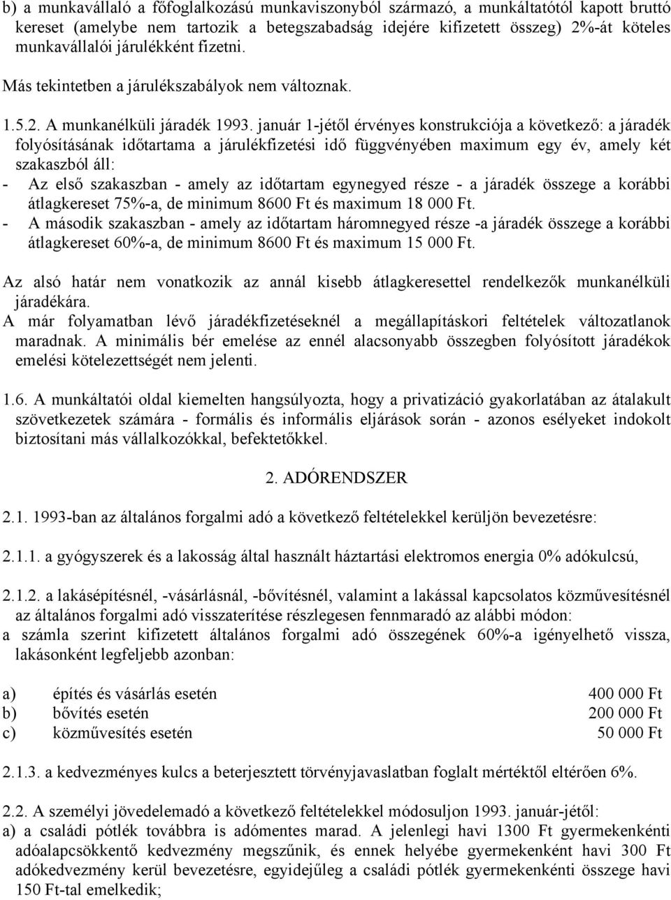 január 1-jétől érvényes konstrukciója a következő: a járadék folyósításának időtartama a járulékfizetési idő függvényében maximum egy év, amely két szakaszból áll: - Az első szakaszban - amely az