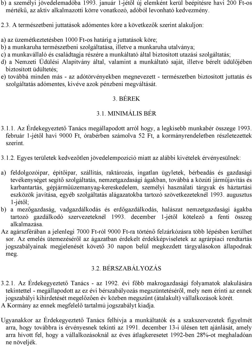 A természetbeni juttatások adómentes köre a következők szerint alakuljon: a) az üzemétkeztetésben 1000 Ft-os határig a juttatások köre; b) a munkaruha természetbeni szolgáltatása, illetve a munkaruha