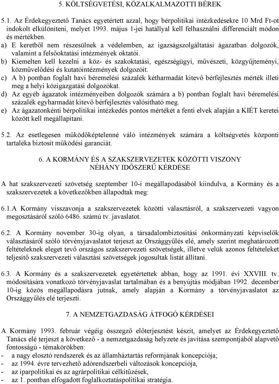 a) E keretből nem részesülnek a védelemben, az igazságszolgáltatási ágazatban dolgozók, valamint a felsőoktatási intézmények oktatói.