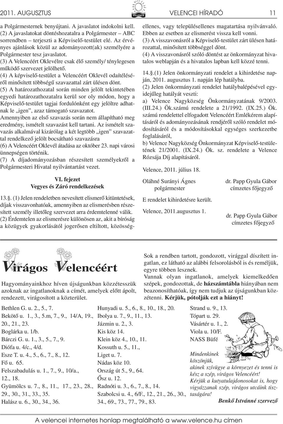 (4) A képviselő-testület a Velencéért Oklevél odaítéléséről minősített többségű szavazattal zárt ülésen dönt.