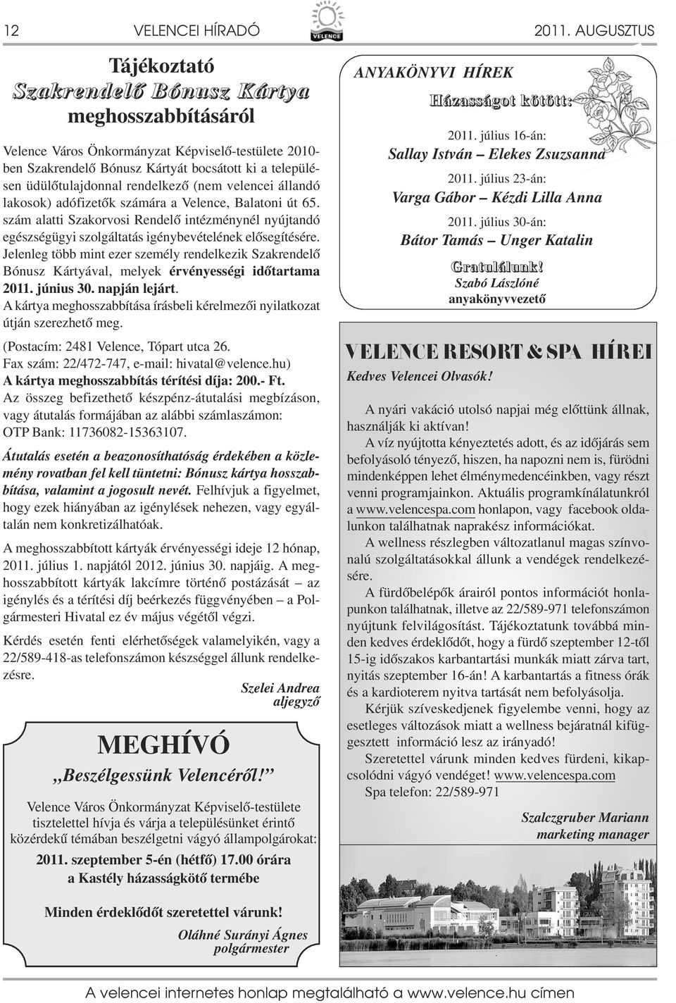 rendelkező (nem velencei állandó lakosok) adófizetők számára a Velence, Balatoni út 65. szám alatti Szakorvosi Rendelő intézménynél nyújtandó egészségügyi szolgáltatás igénybevételének elősegítésére.