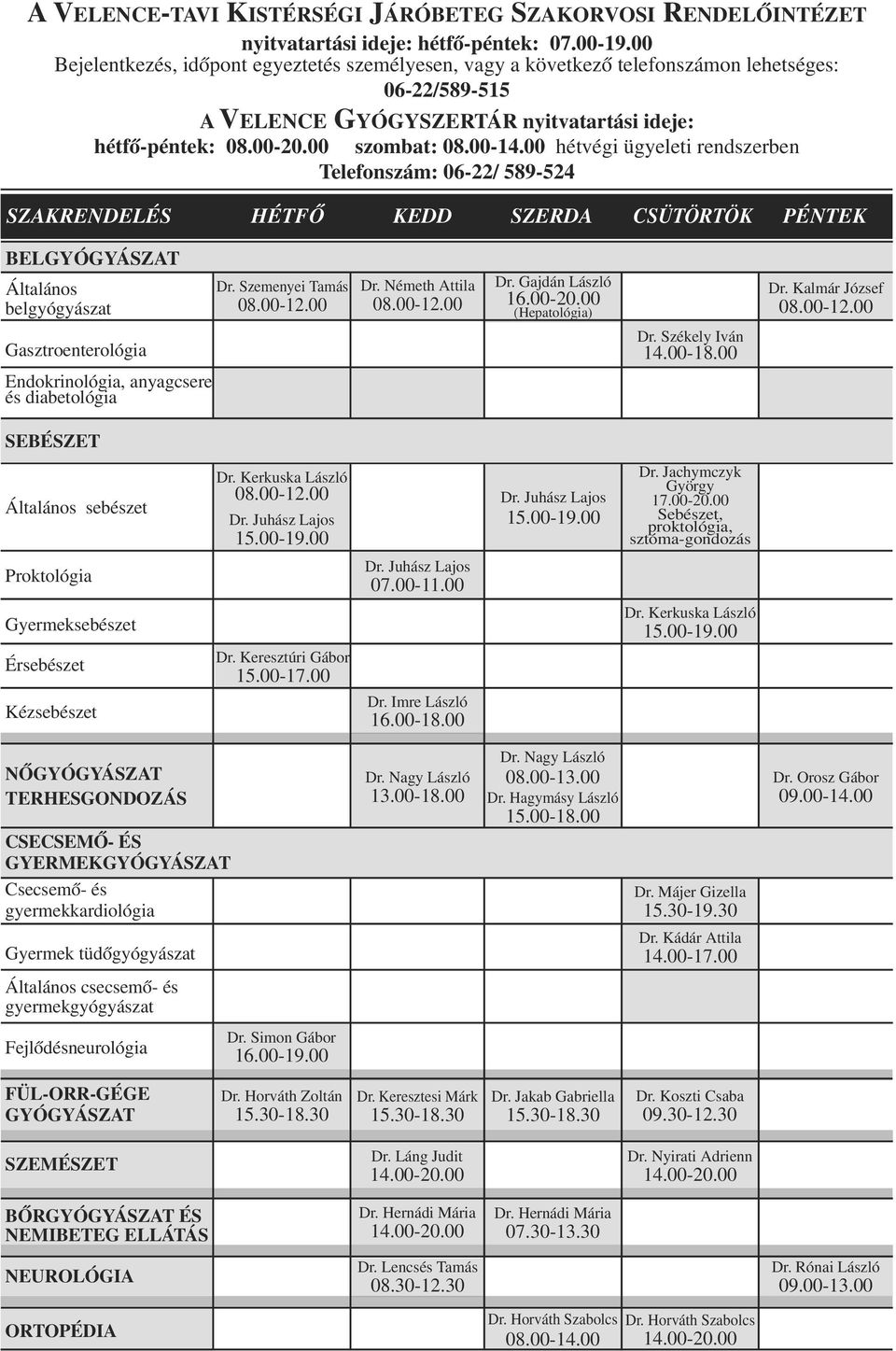 00 hétvégi ügyeleti rendszerben Telefonszám: 06-/ 589-54 SZAKRENDELÉS HÉTFŐ KEDD SZERDA CSÜTÖRTÖK PÉNTEK BELGYÓGYÁSZAT Általános belgyógyászat Gasztroenterológia Endokrinológia, anyagcsere és