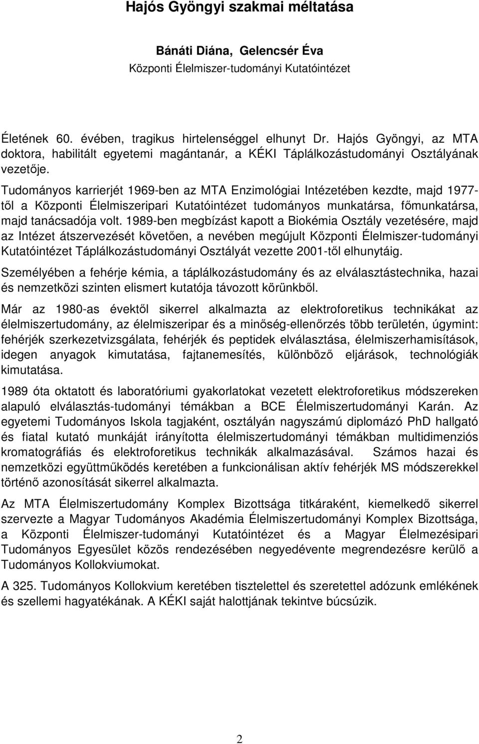 Tudományos karrierjét 1969-ben az MTA Enzimológiai Intézetében kezdte, majd 1977- tıl a Központi Élelmiszeripari Kutatóintézet tudományos munkatársa, fımunkatársa, majd tanácsadója volt.