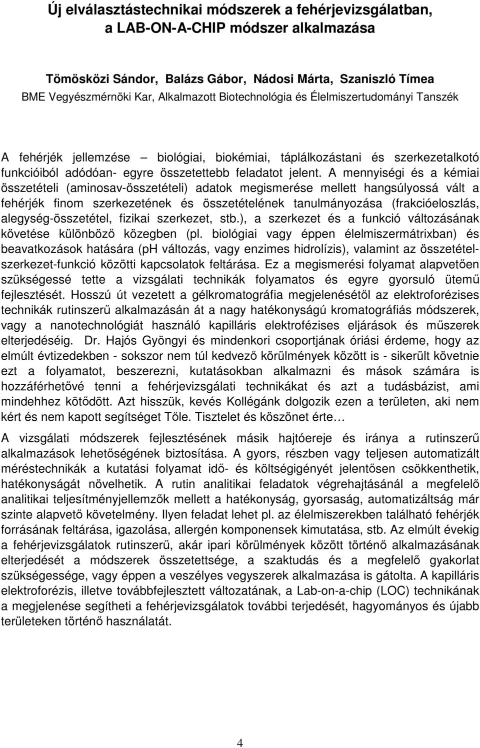 A mennyiségi és a kémiai összetételi (aminosav-összetételi) adatok megismerése mellett hangsúlyossá vált a fehérjék finom szerkezetének és összetételének tanulmányozása (frakcióeloszlás,